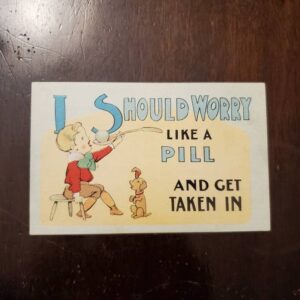 Vintage Unused Humorous Postcard; I Should Worry Like a Pill and Get Taken In